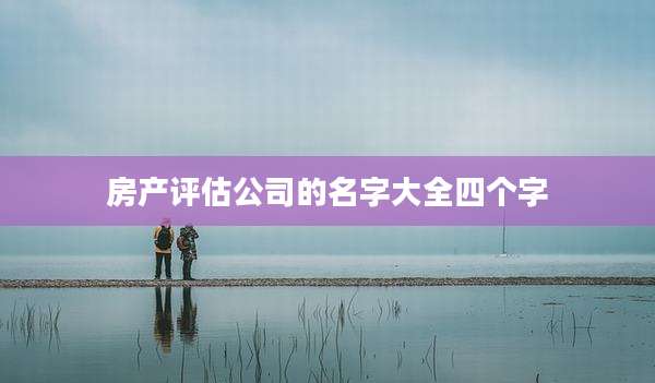 房产评估公司的名字大全四个字