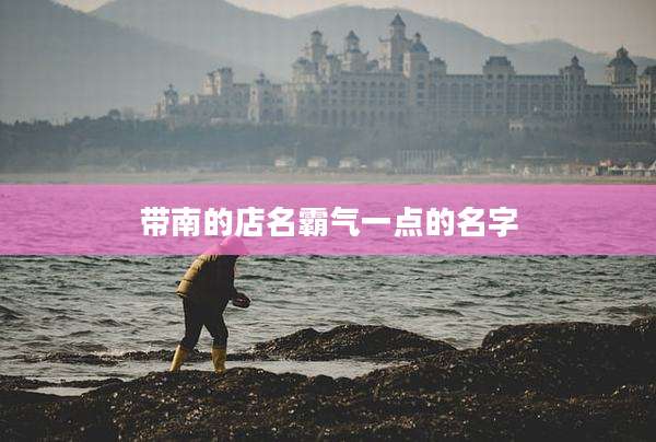 带南的店名霸气一点的名字