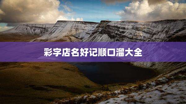 彩字店名好记顺口溜大全