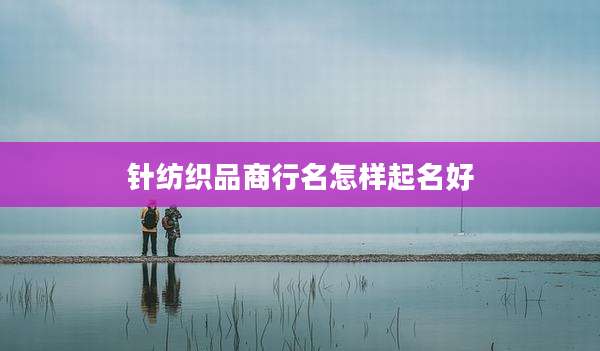 针纺织品商行名怎样起名好