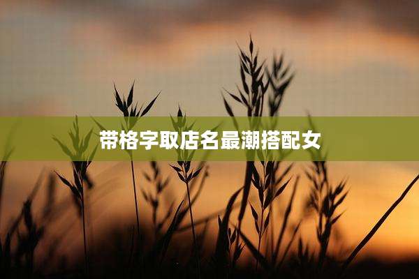 带格字取店名最潮搭配女