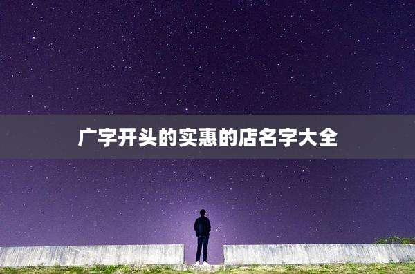 广字开头的实惠的店名字大全