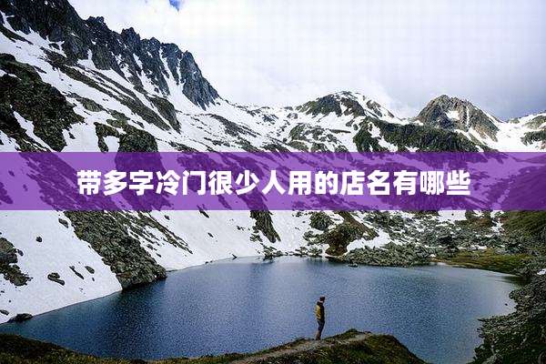 带多字冷门很少人用的店名有哪些