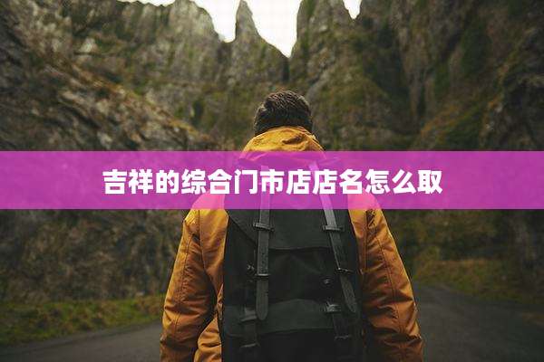 吉祥的综合门市店店名怎么取
