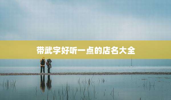 带武字好听一点的店名大全