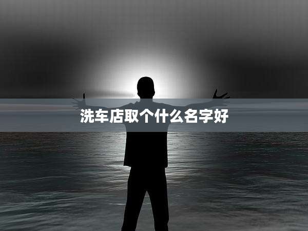 洗车店取个什么名字好