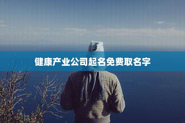 健康产业公司起名免费取名字