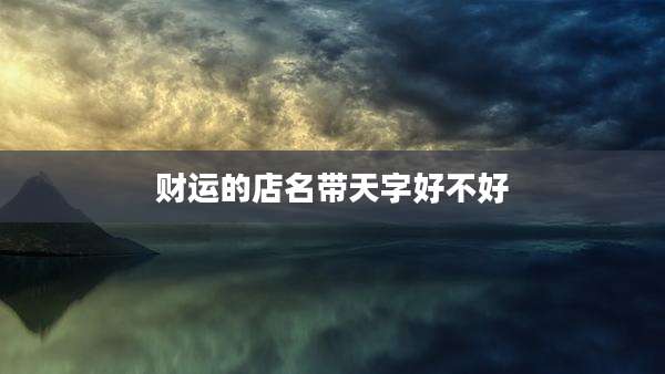 财运的店名带天字好不好