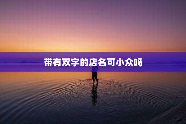 带有双字的店名可小众吗