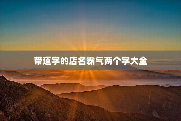 带道字的店名霸气两个字大全