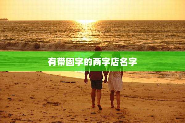 有带固字的两字店名字