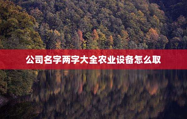 公司名字两字大全农业设备怎么取