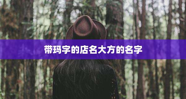 带玛字的店名大方的名字