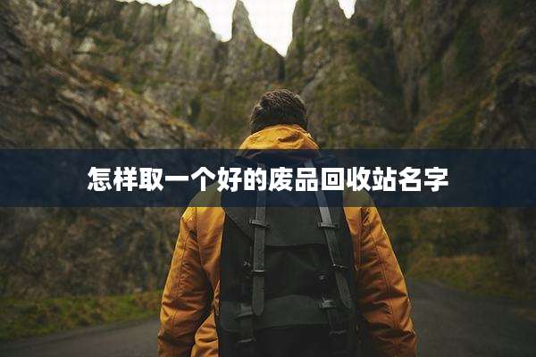 怎样取一个好的废品回收站名字