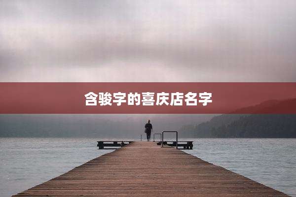 含骏字的喜庆店名字