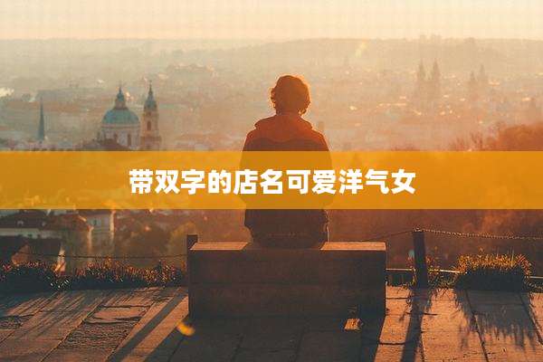 带双字的店名可爱洋气女