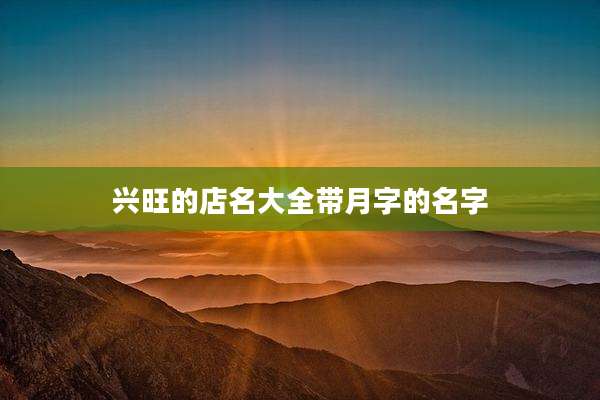 兴旺的店名大全带月字的名字