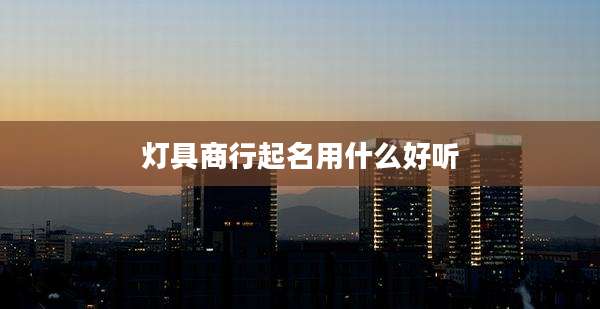 灯具商行起名用什么好听
