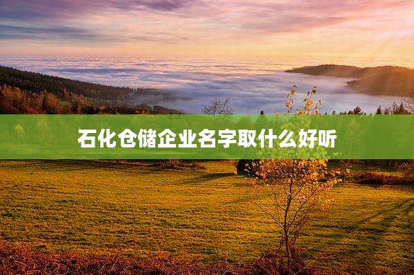 石化仓储企业名字取什么好听
