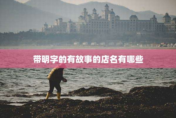 带明字的有故事的店名有哪些