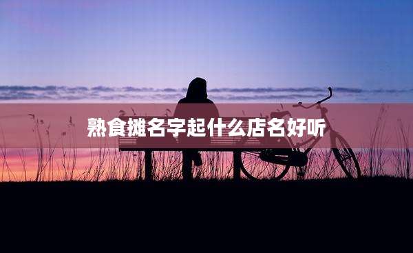 熟食摊名字起什么店名好听