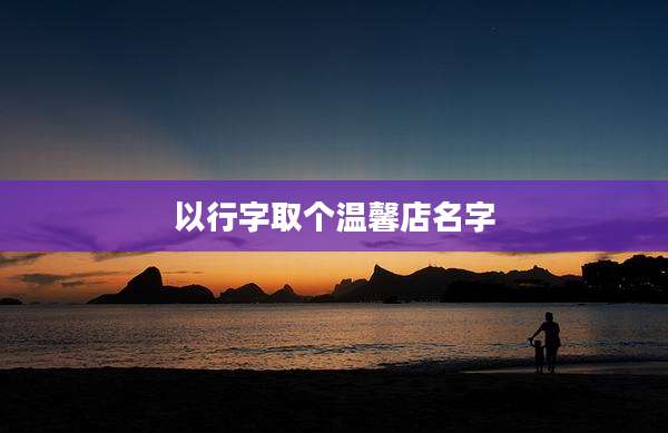 以行字取个温馨店名字