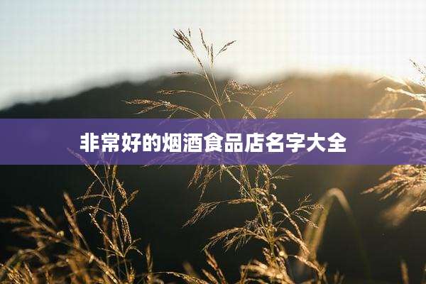 非常好的烟酒食品店名字大全