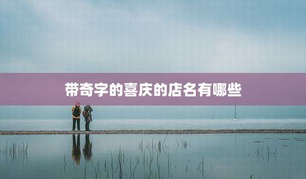 带奇字的喜庆的店名有哪些