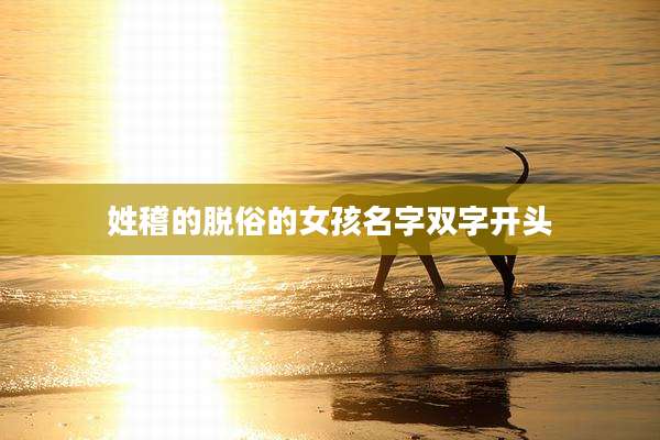 姓稽的脱俗的女孩名字双字开头
