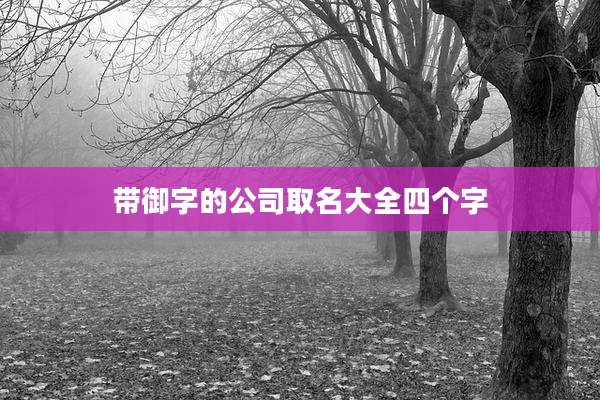 带御字的公司取名大全四个字