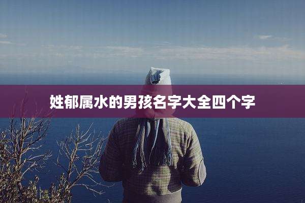 姓郁属水的男孩名字大全四个字