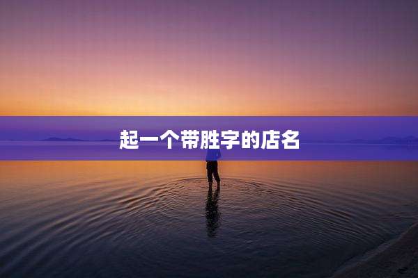 起一个带胜字的店名