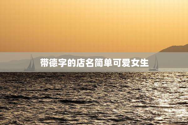 带德字的店名简单可爱女生