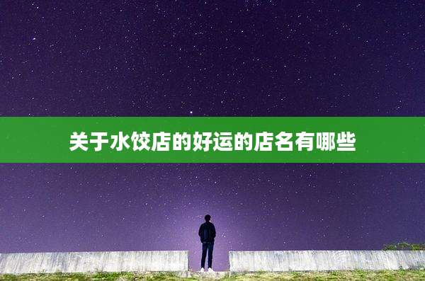 关于水饺店的好运的店名有哪些