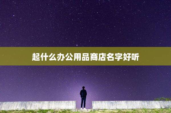 起什么办公用品商店名字好听