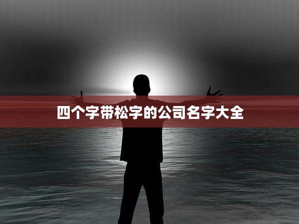 四个字带松字的公司名字大全