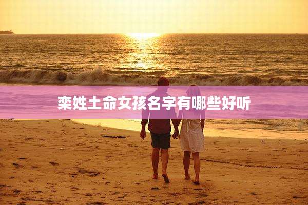 栾姓土命女孩名字有哪些好听