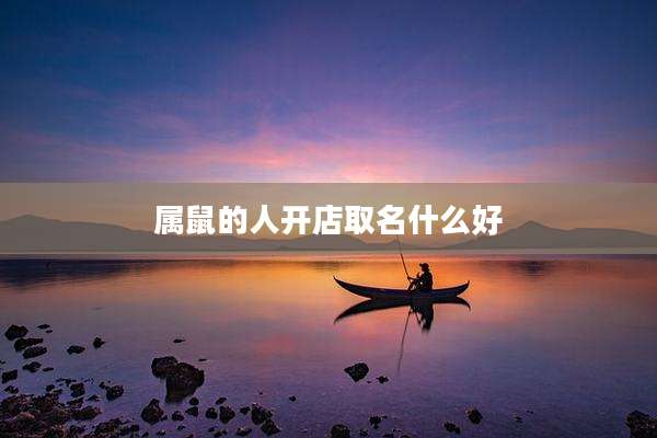 属鼠的人开店取名什么好