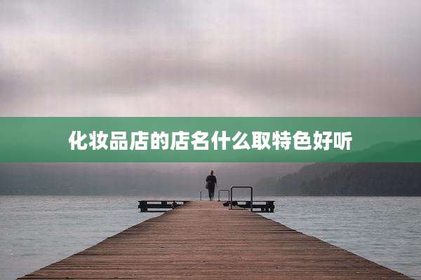 化妆品店的店名什么取特色好听