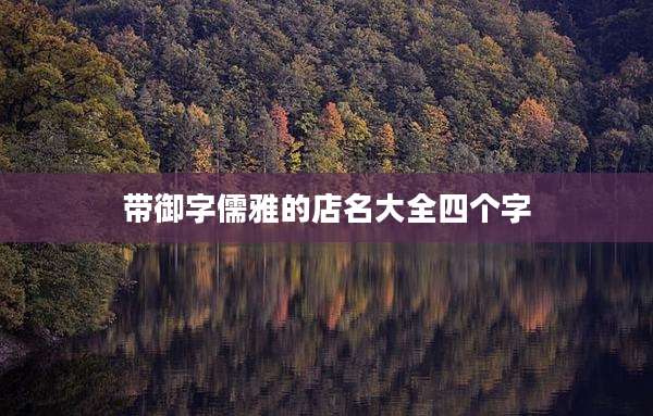 带御字儒雅的店名大全四个字