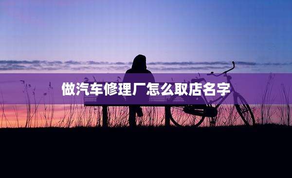 做汽车修理厂怎么取店名字