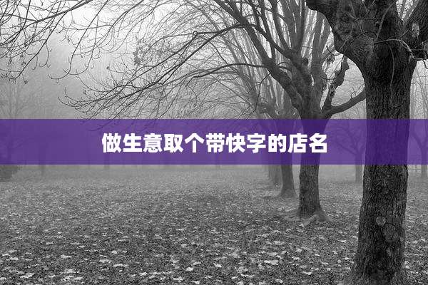 做生意取个带快字的店名