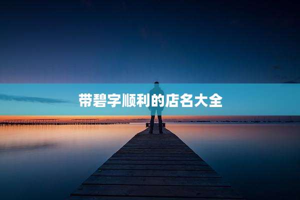 带碧字顺利的店名大全