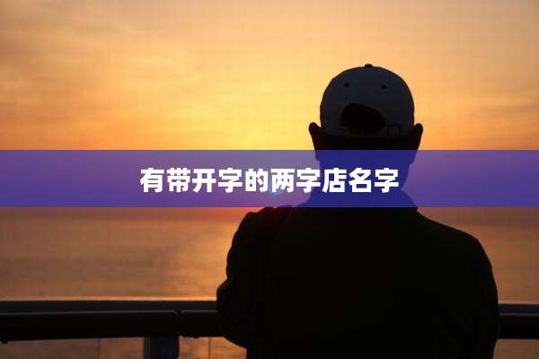有带开字的两字店名字