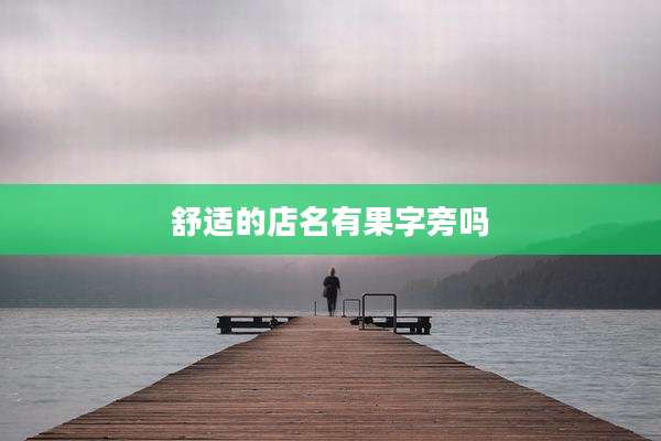 舒适的店名有果字旁吗