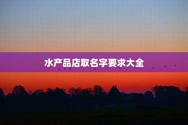 水产品店取名字要求大全