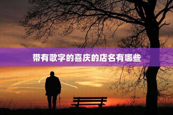 带有歌字的喜庆的店名有哪些