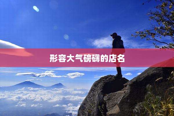 形容大气磅礴的店名