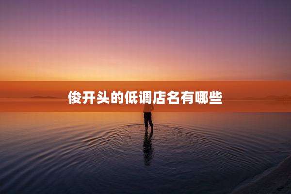 俊开头的低调店名有哪些