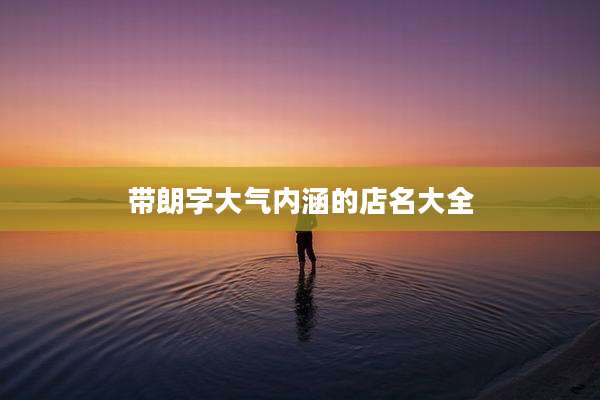 带朗字大气内涵的店名大全
